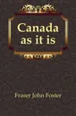 Canada as it is - Fraser John Foster