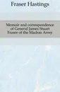 Memoir and correspondence of General James Stuart Fraser of the Madras Army - Fraser Hastings