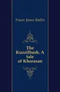 The Kuzzilbash. A tale of Khorasan - Fraser James Baillie
