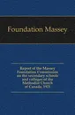 Report of the Massey Foundation Commission on the secondary schools and colleges of the Methodist Church of Canada, 1921 - Foundation Massey