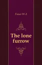 The lone furrow - W. A. Fraser