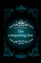 The conquering Jew - Fraser John Foster