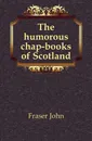 The humorous chap-books of Scotland - Fraser John