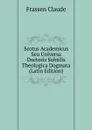 Scotus Academicus Seu Universa Doctoris Subtilis Theologica Dogmata  (Latin Edition) - Frassen Claude