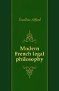 Modern French legal philosophy - Fouillée Alfred