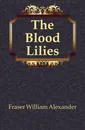 The Blood Lilies - Fraser William Alexander