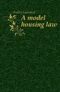 A model housing law - Veiller Lawrence