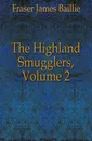 The Highland Smugglers, Volume 2 - Fraser James Baillie