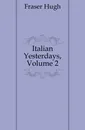 Italian Yesterdays, Volume 2 - Fraser Hugh