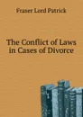 The Conflict of Laws in Cases of Divorce - Lord P. Fraser