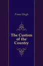 The Custom of the Country - Fraser Hugh