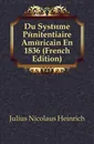 Du Systeme Penitentiaire Americain En 1836 (French Edition) - Julius Nicolaus Heinrich