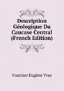 Description Geologique Du Caucase Central  (French Edition) - Fournier Eugène Yves