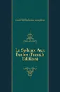 Le Sphinx Aux Perles (French Edition) - Fould Wilhelmine Joséphine