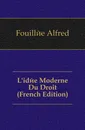 L.idee Moderne Du Droit (French Edition) - Fouillée Alfred