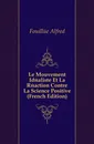 Le Mouvement Idealiste Et La Reaction Contre La Science Positive (French Edition) - Fouillée Alfred