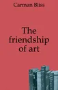The friendship of art - Carman Bliss