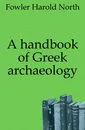 A handbook of Greek archaeology - Fowler Harold North