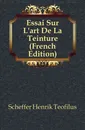 Essai Sur L.art De La Teinture (French Edition) - Scheffer Henrik Teofilus