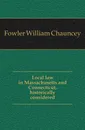 Local law in Massachusetts and Connecticut, historically considered - Fowler William Chauncey