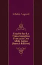 Etudes Sur La Transformation Francaise Des Mots Latins (French Edition) - Scheler Auguste