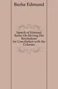 Speech of Edmund Burke On Moving His Resolutions for Conciliation with the Colonies - Burke Edmund