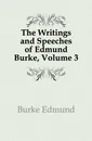 The Writings and Speeches of Edmund Burke, Volume 3 - Burke Edmund
