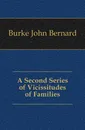 A Second Series of Vicissitudes of Families - Burke John Bernard