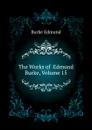 The Works of  Edmund Burke, Volume 15 - Burke Edmund