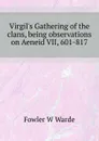 Virgil.s Gathering of the clans, being observations on Aeneid VII, 601-817 - Fowler W. Warde