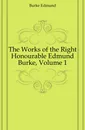 The Works of the Right Honourable Edmund Burke, Volume 1 - Burke Edmund