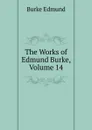 The Works of  Edmund Burke, Volume 14 - Burke Edmund