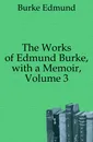 The Works of Edmund Burke, with a Memoir, Volume 3 - Burke Edmund