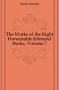 The Works of the Right Honourable Edmund Burke, Volume 7 - Burke Edmund