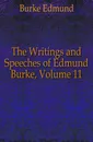 The Writings and Speeches of Edmund Burke, Volume 11 - Burke Edmund