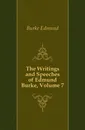 The Writings and Speeches of Edmund Burke, Volume 7 - Burke Edmund