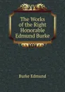 The Works of the Right Honorable Edmund Burke - Burke Edmund