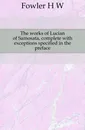 The works of Lucian of Samosata, complete with exceptions specified in the preface - H. W. Fowler