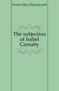 The subjection of Isabel Carnaby - Fowler Ellen Thorneycroft