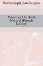 Principes Du Droit Naturel (French Edition) - Burlamaqui Jean Jacques