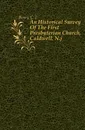 An Historical Survey Of The First Presbyterian Church, Caldwell, N.j - C. T. Berry