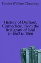History of Durham, Connecticut, from the first grant of land in 1662 to 1866 - Fowler William Chauncey