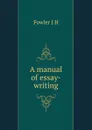 A manual of essay-writing - J. H. Fowler