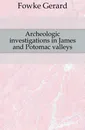 Archeologic investigations in James and Potomac valleys - Fowke Gerard