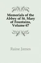 Memorials of the Abbey of St. Mary of Fountains, Volume 67 - Raine James