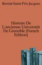 Histoire De L.ancienne Universite De Grenoble (French Edition) - Berriat-Saint-Prix Jacques