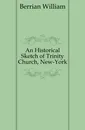 An Historical Sketch of Trinity Church, New-York - Berrian William