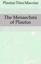 The Menaechmi of Plautus - Titus Maccius Plautus