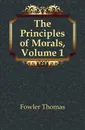 The Principles of Morals, Volume 1 - Fowler Thomas