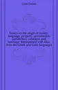 Essays on the origin of society, language, property, government, jurisdiction, contracts, and marriage. Interspersed with illus. from the Greek and Galic languages - James Grant